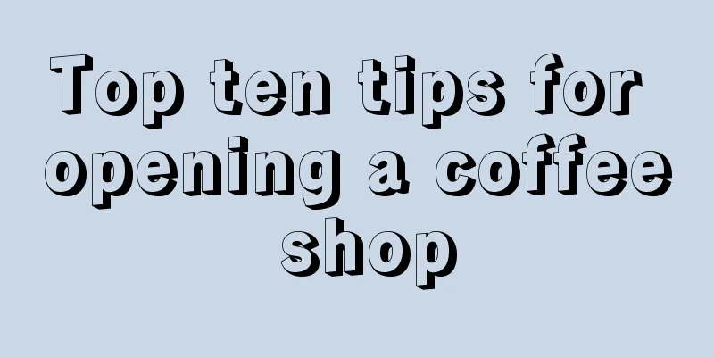 Top ten tips for opening a coffee shop