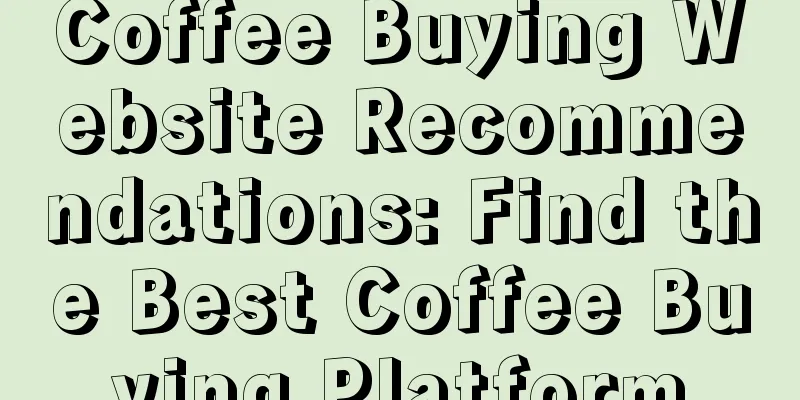 Coffee Buying Website Recommendations: Find the Best Coffee Buying Platform