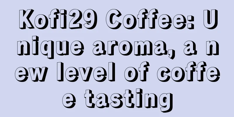 Kofi29 Coffee: Unique aroma, a new level of coffee tasting