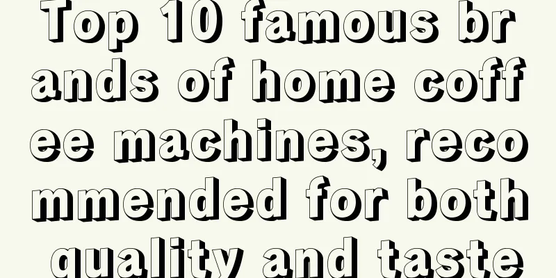 Top 10 famous brands of home coffee machines, recommended for both quality and taste