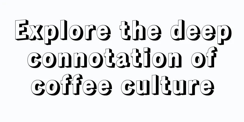 Explore the deep connotation of coffee culture