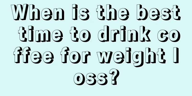 When is the best time to drink coffee for weight loss?