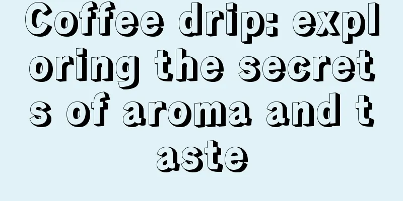 Coffee drip: exploring the secrets of aroma and taste