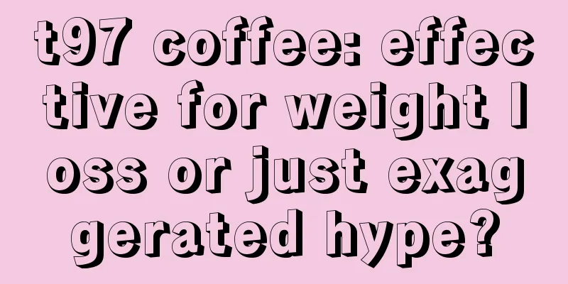 t97 coffee: effective for weight loss or just exaggerated hype?