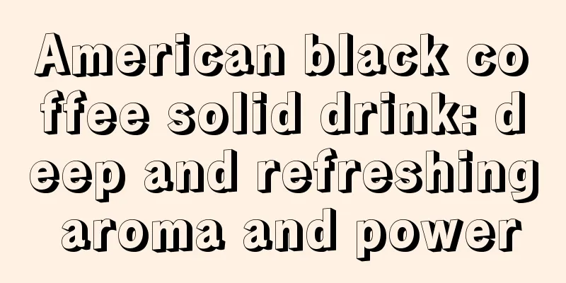 American black coffee solid drink: deep and refreshing aroma and power