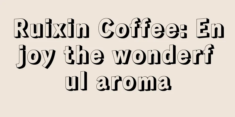 Ruixin Coffee: Enjoy the wonderful aroma