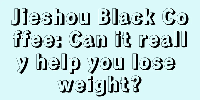 Jieshou Black Coffee: Can it really help you lose weight?