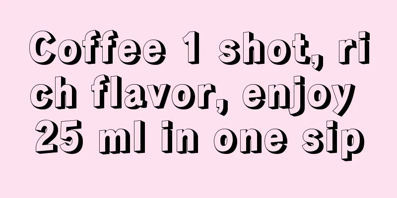 Coffee 1 shot, rich flavor, enjoy 25 ml in one sip