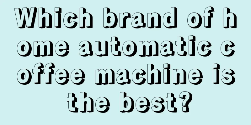 Which brand of home automatic coffee machine is the best?