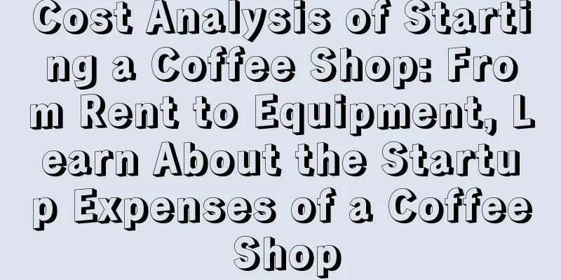 Cost Analysis of Starting a Coffee Shop: From Rent to Equipment, Learn About the Startup Expenses of a Coffee Shop