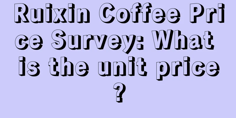 Ruixin Coffee Price Survey: What is the unit price?