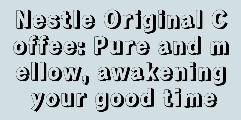 Nestle Original Coffee: Pure and mellow, awakening your good time