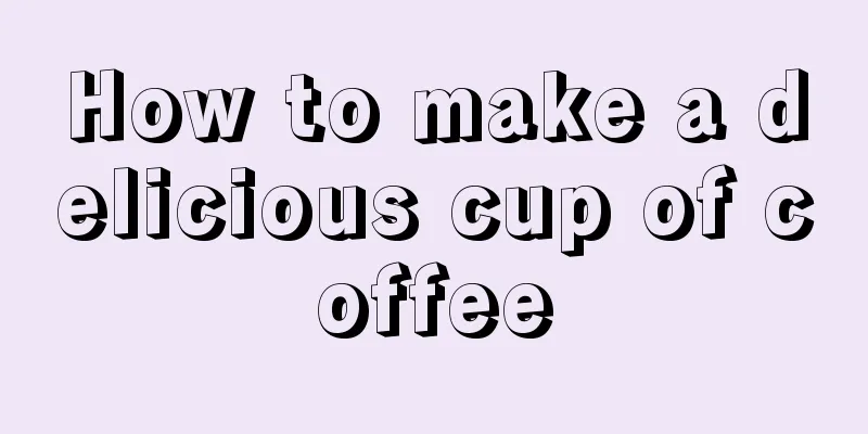 How to make a delicious cup of coffee