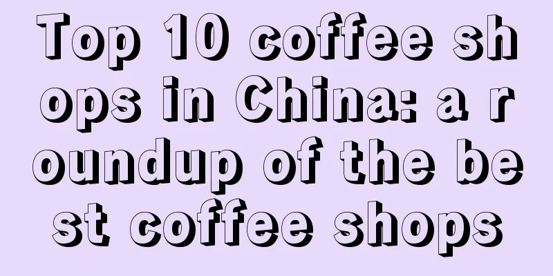 Top 10 coffee shops in China: a roundup of the best coffee shops