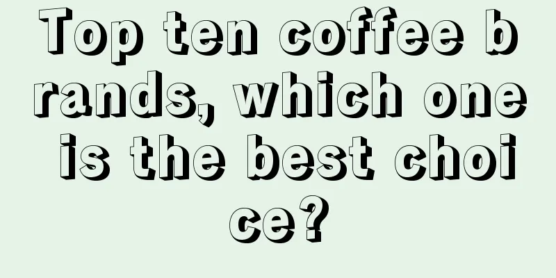 Top ten coffee brands, which one is the best choice?