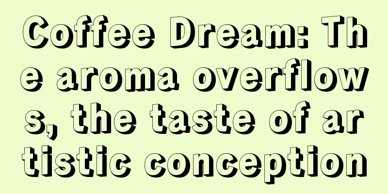 Coffee Dream: The aroma overflows, the taste of artistic conception