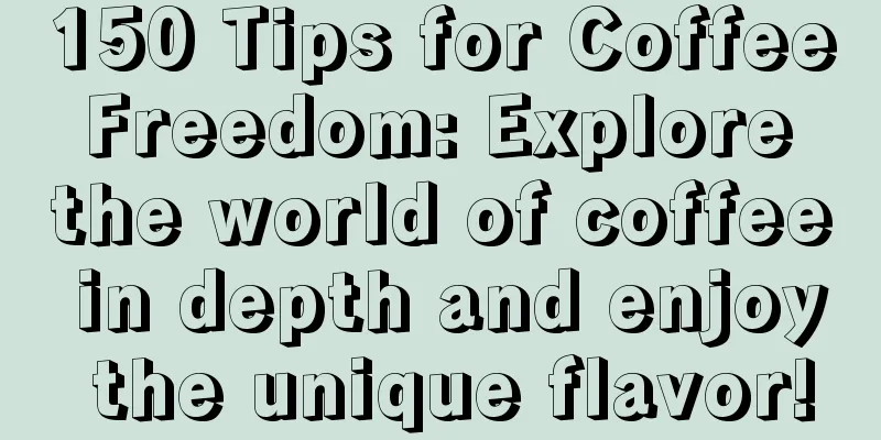 150 Tips for Coffee Freedom: Explore the world of coffee in depth and enjoy the unique flavor!