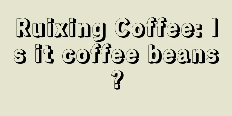 Ruixing Coffee: Is it coffee beans?