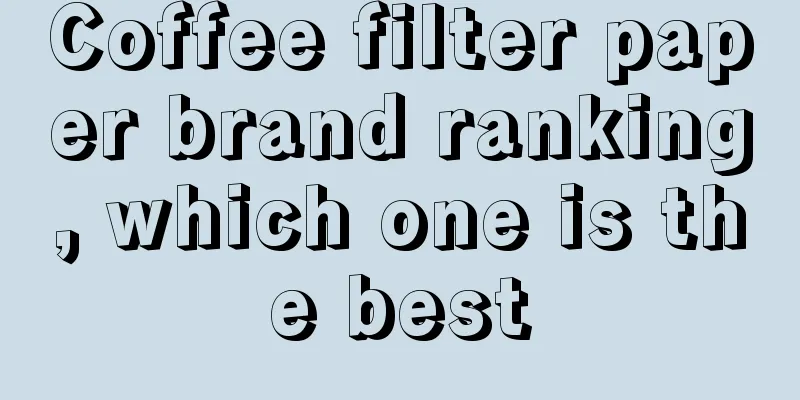 Coffee filter paper brand ranking, which one is the best