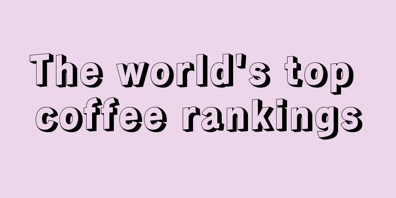 The world's top coffee rankings