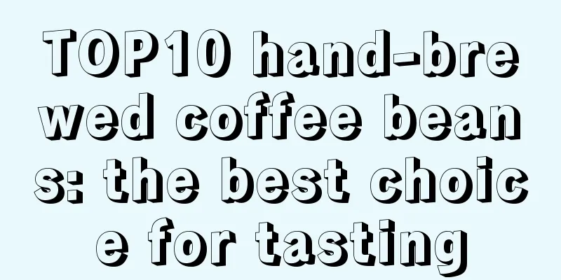 TOP10 hand-brewed coffee beans: the best choice for tasting