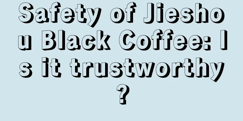 Safety of Jieshou Black Coffee: Is it trustworthy?