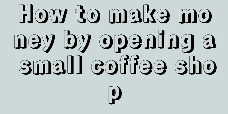 How to make money by opening a small coffee shop