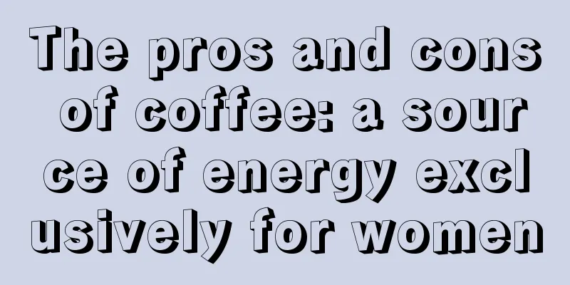 The pros and cons of coffee: a source of energy exclusively for women