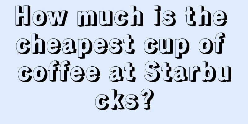 How much is the cheapest cup of coffee at Starbucks?