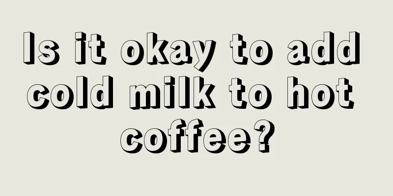 Is it okay to add cold milk to hot coffee?