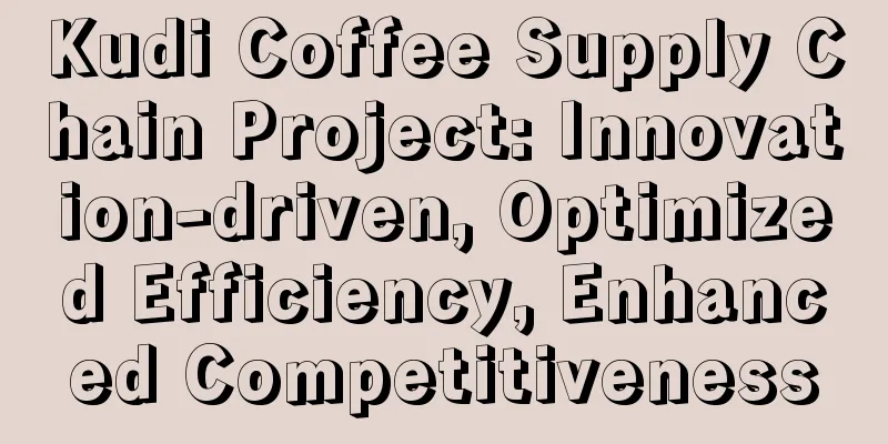 Kudi Coffee Supply Chain Project: Innovation-driven, Optimized Efficiency, Enhanced Competitiveness