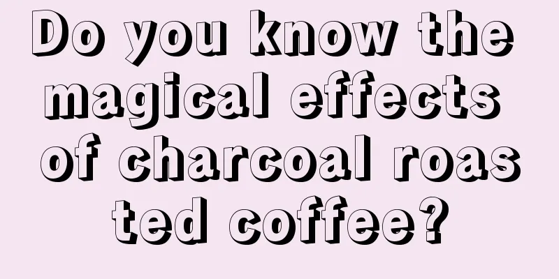 Do you know the magical effects of charcoal roasted coffee?