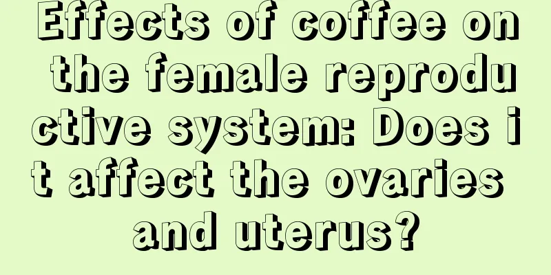 Effects of coffee on the female reproductive system: Does it affect the ovaries and uterus?