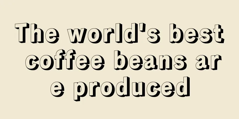 The world's best coffee beans are produced