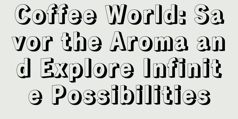 Coffee World: Savor the Aroma and Explore Infinite Possibilities