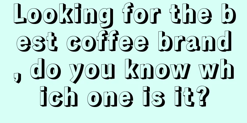 Looking for the best coffee brand, do you know which one is it?