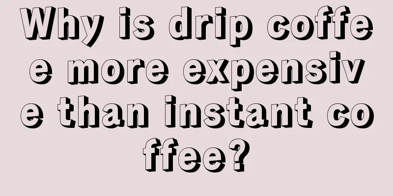 Why is drip coffee more expensive than instant coffee?