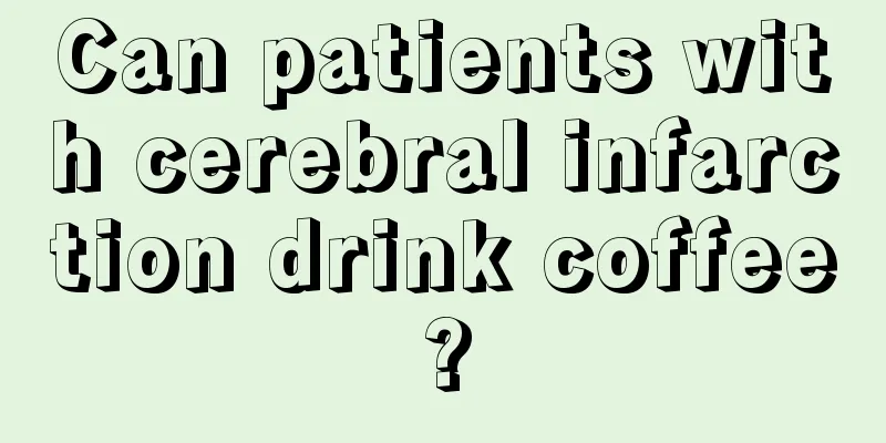 Can patients with cerebral infarction drink coffee?