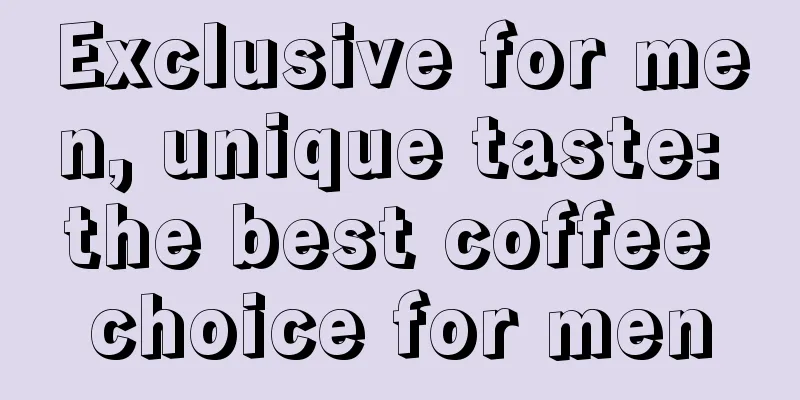 Exclusive for men, unique taste: the best coffee choice for men