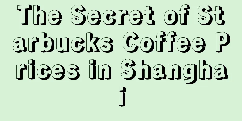 The Secret of Starbucks Coffee Prices in Shanghai