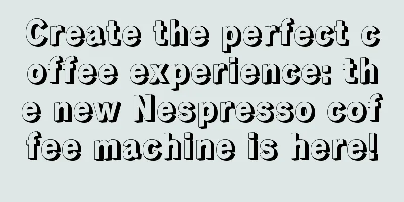 Create the perfect coffee experience: the new Nespresso coffee machine is here!