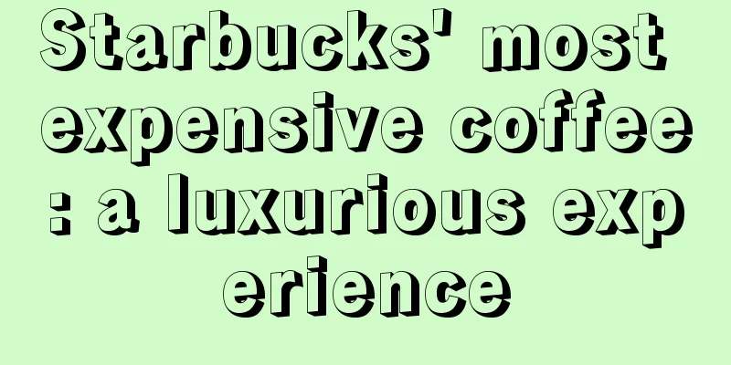 Starbucks' most expensive coffee: a luxurious experience