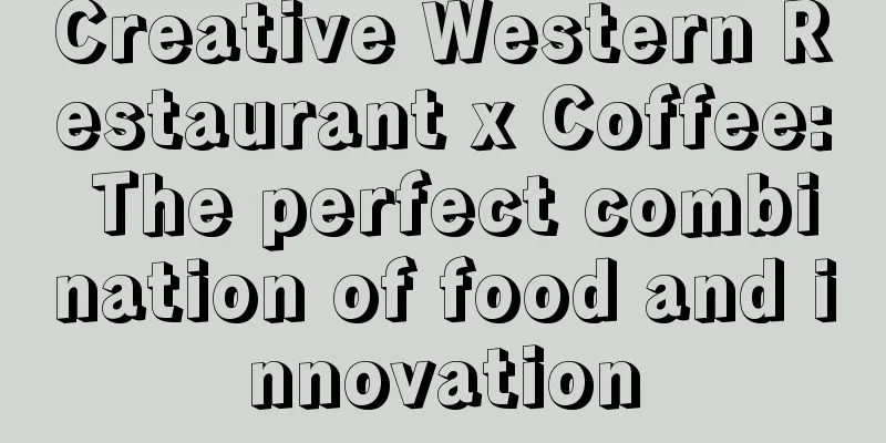 Creative Western Restaurant x Coffee: The perfect combination of food and innovation