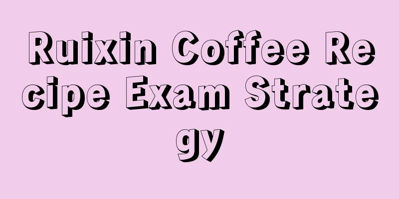 Ruixin Coffee Recipe Exam Strategy