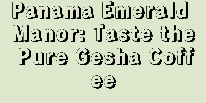 Panama Emerald Manor: Taste the Pure Gesha Coffee