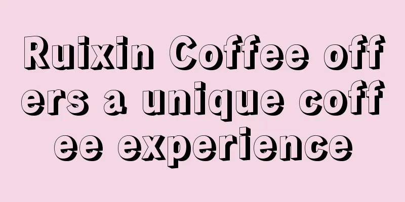 Ruixin Coffee offers a unique coffee experience