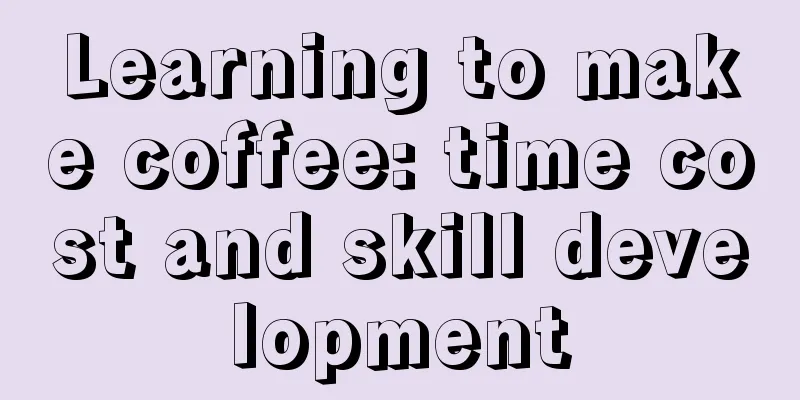 Learning to make coffee: time cost and skill development