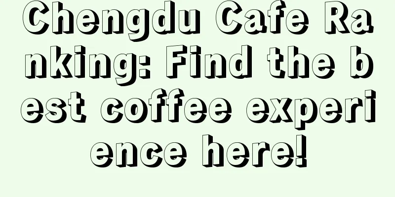 Chengdu Cafe Ranking: Find the best coffee experience here!