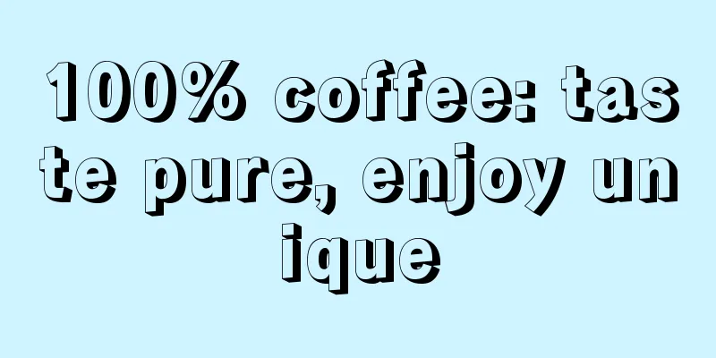 100% coffee: taste pure, enjoy unique