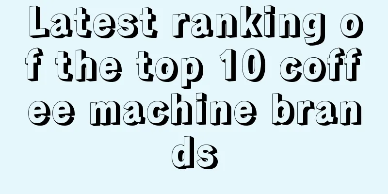 Latest ranking of the top 10 coffee machine brands